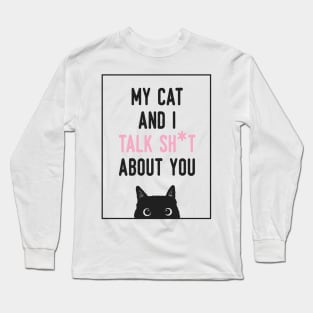 My cat and i talk shit about you Long Sleeve T-Shirt